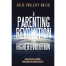 A Parenting Revolution for Higher Evolution: Raising Resilient, Responsible, Compassionate Kids from the Inside Out