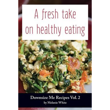 Downsize Me Recipes V2: A Fresh Take On Healthy Eating