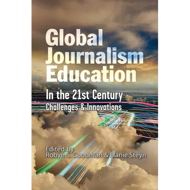 Global Journalism Education In the 21st Century: Challenges & Innovations