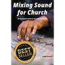 Mixing Sound for Church: An Application Guide for the Audio Technician