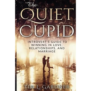 The Quiet Cupid: An Introvert's Guide to Winning in Love, Relationships, and Marriage