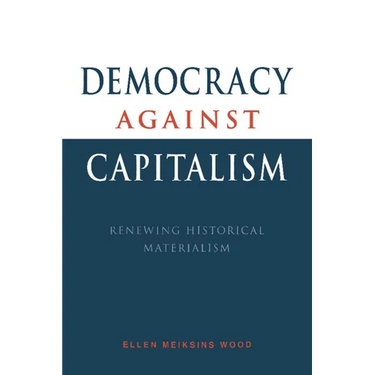 Democracy Against Capitalism: Renewing Historical Materialism