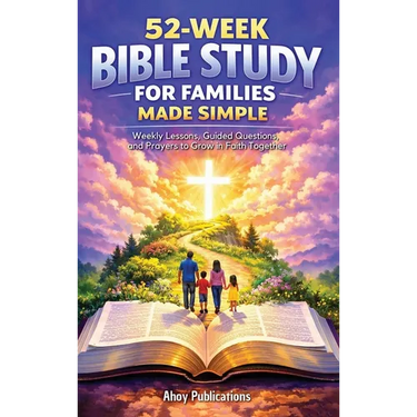 52-Week Bible Study for Families Made Simple: Weekly Lessons, Guided Questions, and Prayers to Grow in Faith Together