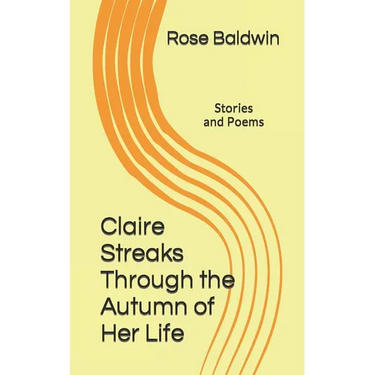 Claire Streaks Through the Autumn of Her Life: Stories and Poems