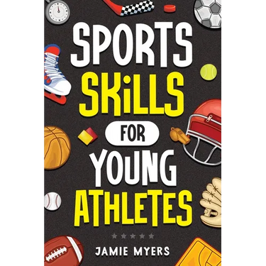 Sports Skills for Young Athletes: Master Mental Toughness, Resilience, Teamwork, Confidence, Motivation, Discipline, and So Much More!
