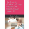 The Parent's Guide to Money: Lessons Our Parents Never Taught Us