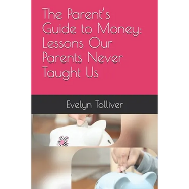 The Parent's Guide to Money: Lessons Our Parents Never Taught Us