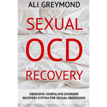 Sexual OCD Recovery: Obsessive - Compulsive Disorder Recovery System For Sexual Obsessions