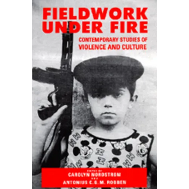 Fieldwork Under Fire: Contemporary Studies of Violence and Culture