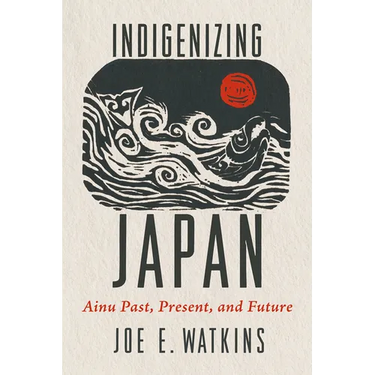 Indigenizing Japan: Ainu Past, Present, and Future