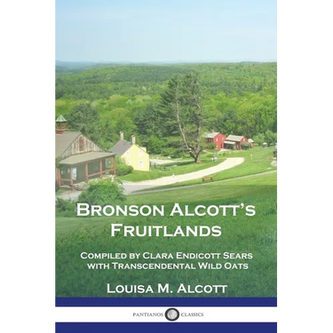 Bronson Alcott's Fruitlands: Compiled by Clara Endicott Sears with Transcendental Wild Oats