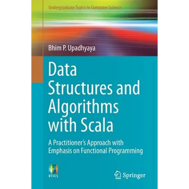 Data Structures and Algorithms with Scala: A Practitioner's Approach with Emphasis on Functional Programming