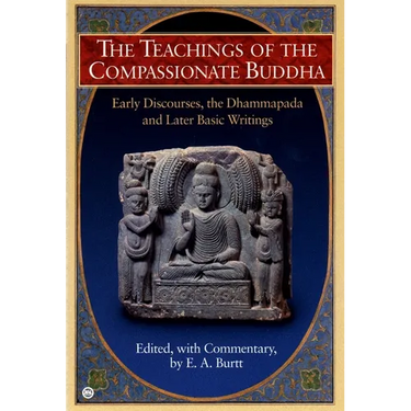 The Teachings of the Compassionate Buddha: Early Discourses, the Dhammapada, and Later Basic Writings