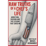 Raw Truths of A Chef's Life: Addiction, Passion and The Lessons That Saved Me