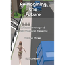 Reimagining the Future: A Phenomenology of Cross-Temporal Presence Volume Three