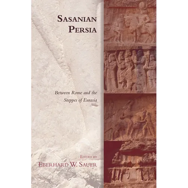 Sasanian Persia: Between Rome and the Steppes of Eurasia