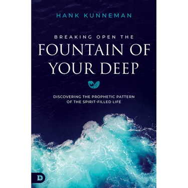 Breaking Open the Fountain of Your Deep: Discovering the Prophetic Pattern of the Spirit-Filled Life
