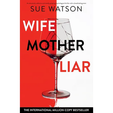 Wife, Mother, Liar: An absolutely addictive and totally gripping psychological thriller with a breathtaking twist
