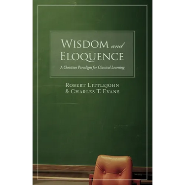 Wisdom and Eloquence: A Christian Paradigm for Classical Learning