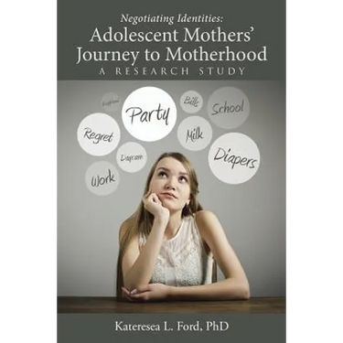 Negotiating Identities: Adolescent Mothers' Journey to Motherhood: A Research Study