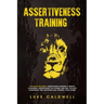Assertiveness Training: This Book Includes: Assertiveness Training & Mental Toughness. Assertiveness for Women and Men. Develop Confidence, Self Disci
