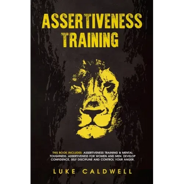 Assertiveness Training: This Book Includes: Assertiveness Training & Mental Toughness. Assertiveness for Women and Men. Develop Confidence, Self Disci