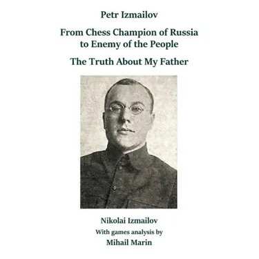 Petr Izmailov: From Chess Champion of Russia to Enemy of the People: The Truth About My Father