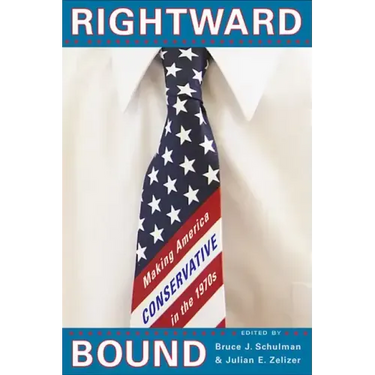 Rightward Bound: Making America Conservative in the 1970s