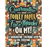 Quarantine and Toilet Paper and Face Masks Oh My! A Quarantine Coloring Book For Everyone: A Funny Coloring Book For Teens, Adults And Kids. A Social