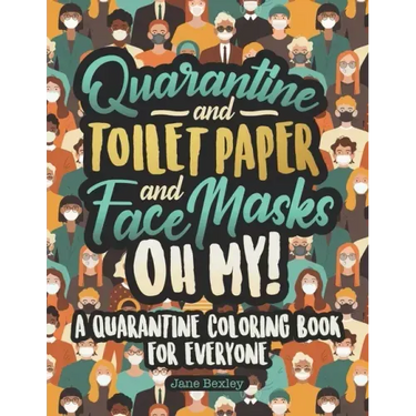 Quarantine and Toilet Paper and Face Masks Oh My! A Quarantine Coloring Book For Everyone: A Funny Coloring Book For Teens, Adults And Kids. A Social