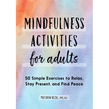 Mindfulness Activities for Adults: 50 Simple Exercises to Relax, Stay Present, and Find Peace
