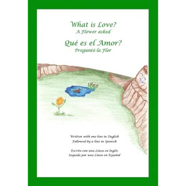 What is Love? A Flower Asked Que es el Amor? Pregunto la Flor: An English and Spanish Bilingual Children's Picture Book Series Volume 2