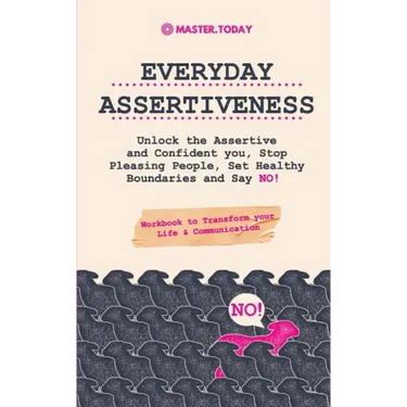 Everyday Assertiveness: Unlock the Assertive and Confident you, Stop Pleasing People, Set Healthy Boundaries and Say NO! (Workbook to Transfor