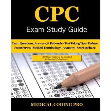 CPC Exam Study Guide: 150 CPC Practice Exam Questions, Answers, Full Rationale, Medical Terminology, Common Anatomy, The Exam Strategy, Secr