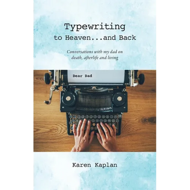 Typewriting to Heaven...and Back: Conversations with my dad on death, afterlife and living
