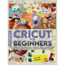 Cricut For Beginners 4 books in 1: All You Need To Know About Cricut, Expand On Your Passion For Object Design And Transform Your Project Ideas From T