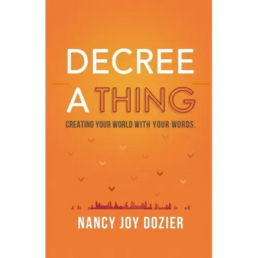 Decree a Thing: Creating Your World With Your Words