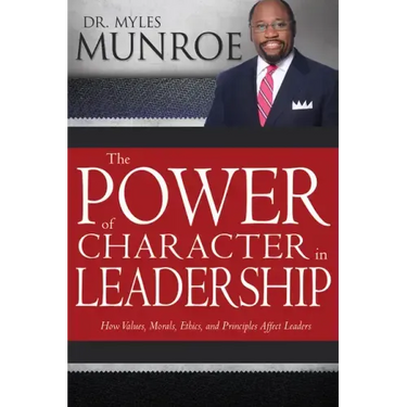 The Power of Character in Leadership: How Values, Morals, Ethics, and Principles Affect Leaders