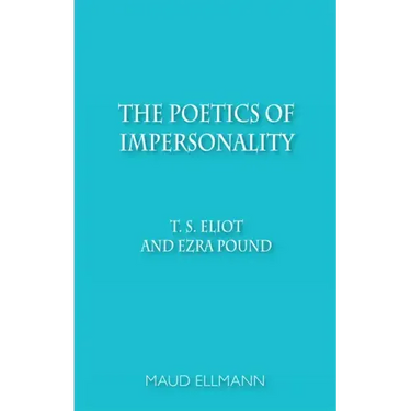 The Poetics of Impersonality: T. S. Eliot and Ezra Pound