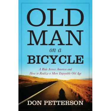 Old Man on a Bicycle: A Ride Across America and How to Realize a More Enjoyable Old Age
