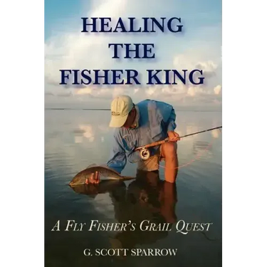 Healing the Fisher King: A Fly Fisher's Grail Quest
