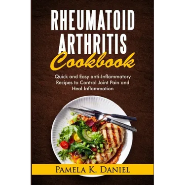 Rheumatoid Arthritis Cookbook: Quick and Easy Anti-Inflammatory Diet to Control Joint Pain and Heal Inflammation