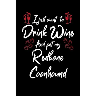 I Just Wanna Drink Wine And Pet My Redbone Coonhound