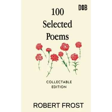 100 Selected Poems: Robert Frost/ A Collection of Peom's by Robert Frost