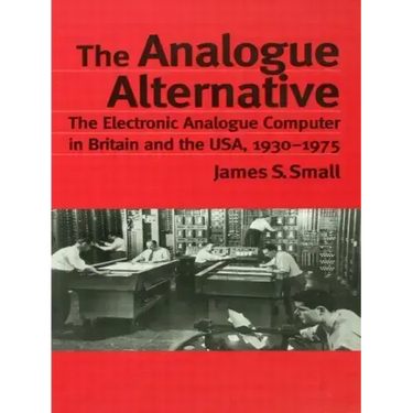 The Analogue Alternative: The Electronic Analogue Computer in Britain and the Usa, 1930-1975