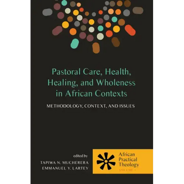 Pastoral Care, Health, Healing, and Wholeness in African Contexts: Methodology, Context, and Issues