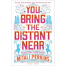 You Bring the Distant Near