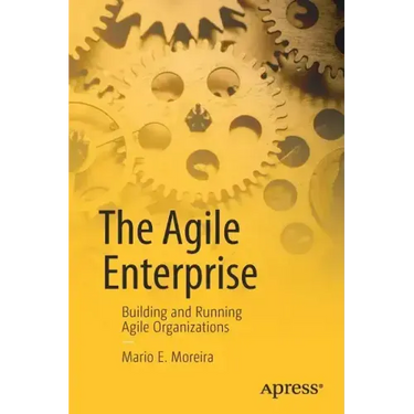 The Agile Enterprise: Building and Running Agile Organizations