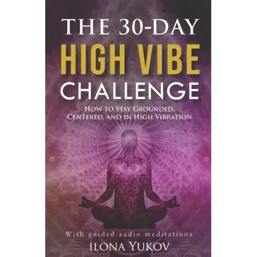 The 30-Day High Vibe Challenge: How to Stay Grounded, Centered, and in High Vibration
