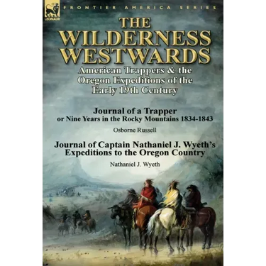 The Wilderness Westwards: American Trappers & the Oregon Expeditions of the Early 19th Century-Journal of a Trapper or Nine Years in the Rocky M